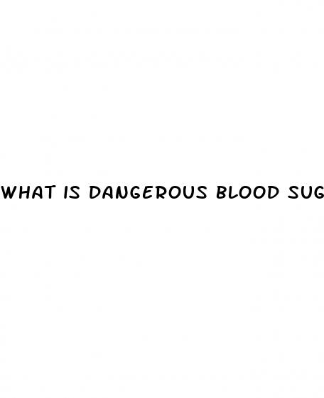 what is dangerous blood sugar level