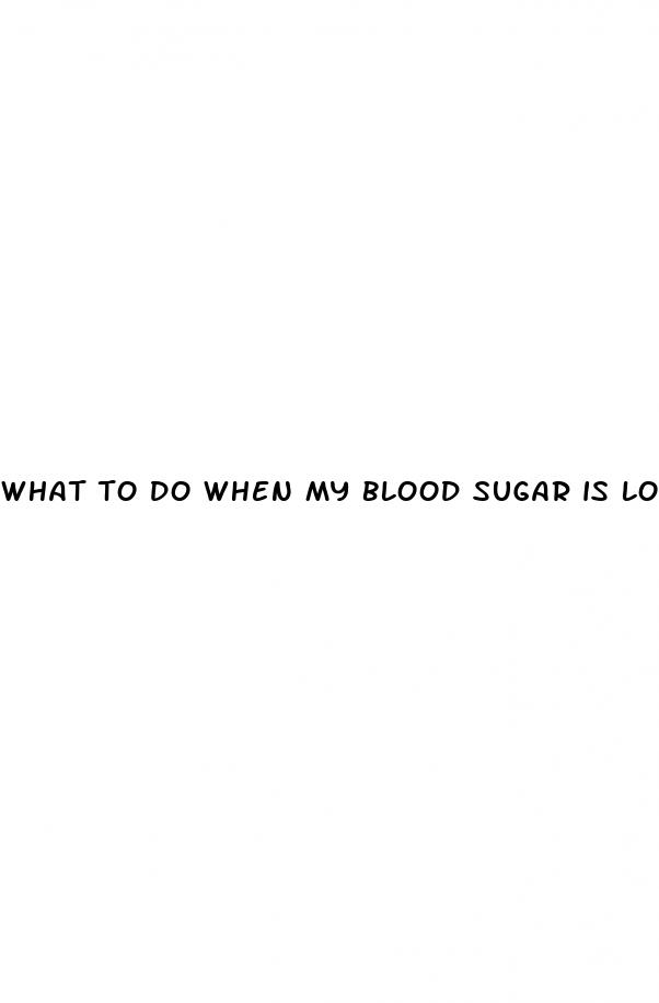 what to do when my blood sugar is low