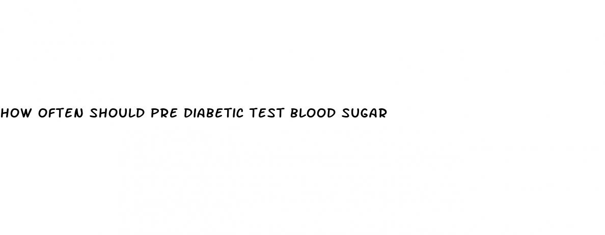 how often should pre diabetic test blood sugar