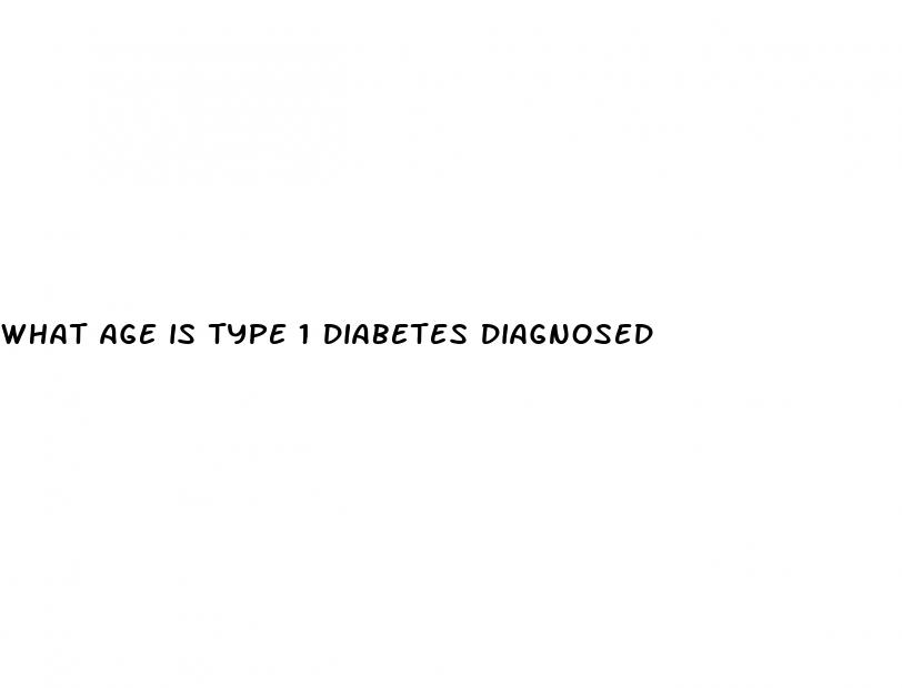 what age is type 1 diabetes diagnosed