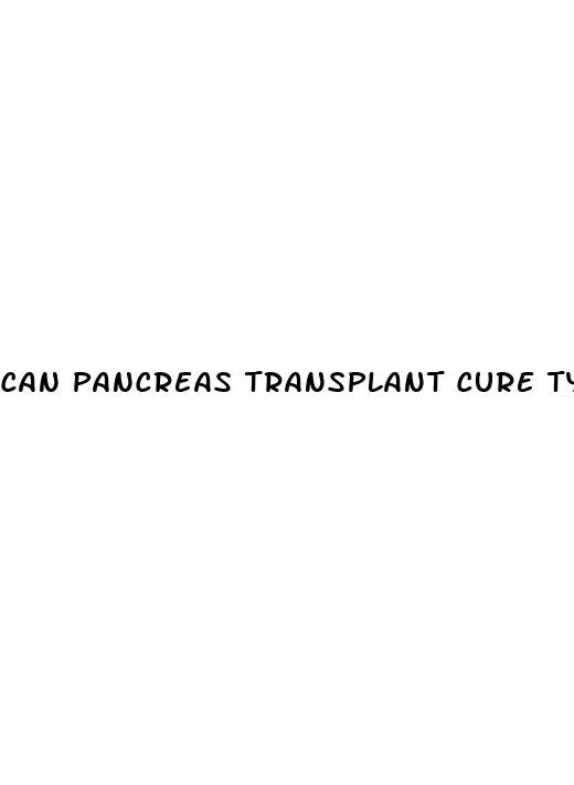 can pancreas transplant cure type 2 diabetes