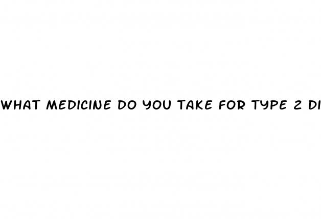 what medicine do you take for type 2 diabetes