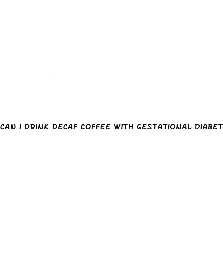 can i drink decaf coffee with gestational diabetes