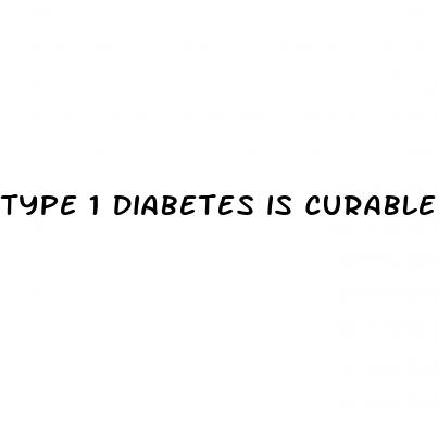 type 1 diabetes is curable