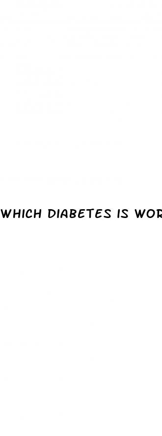 which diabetes is worse 1 or 2