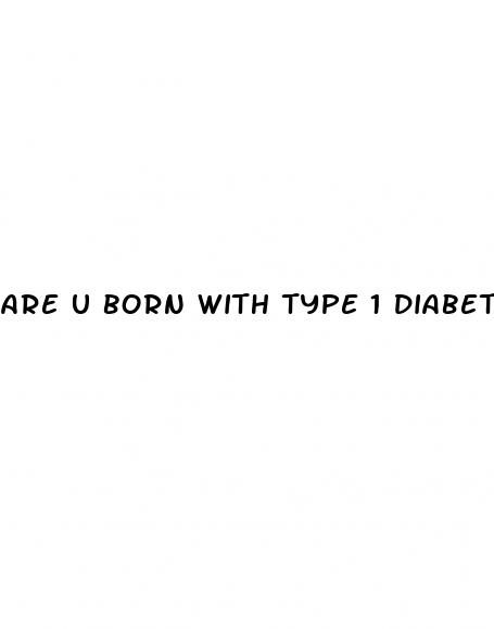 are u born with type 1 diabetes