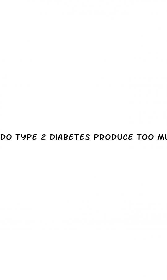 do type 2 diabetes produce too much insulin