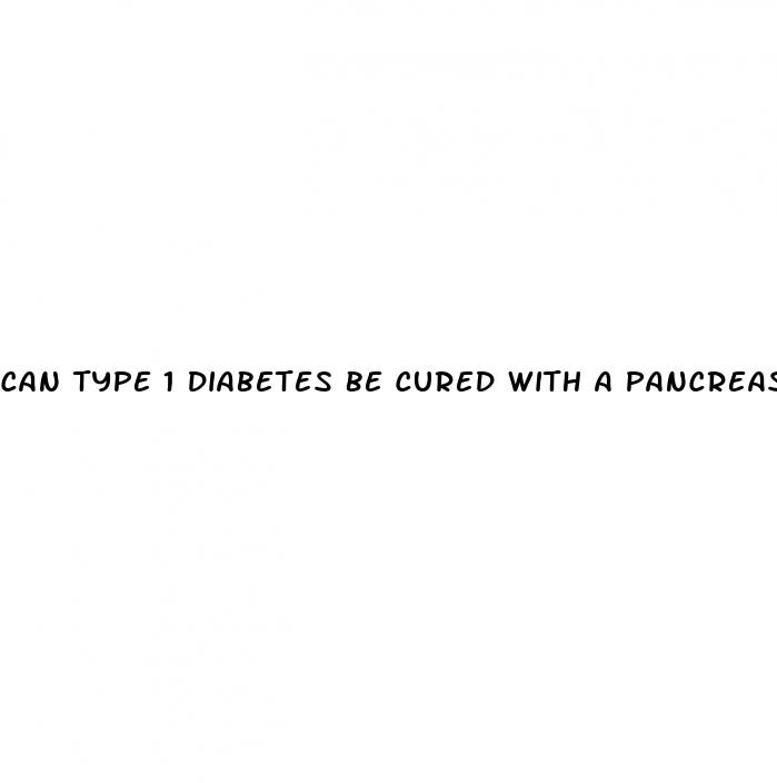can type 1 diabetes be cured with a pancreas transplant