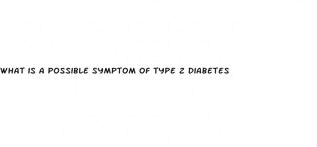 what is a possible symptom of type 2 diabetes