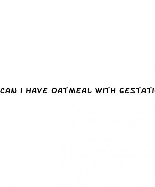 can i have oatmeal with gestational diabetes