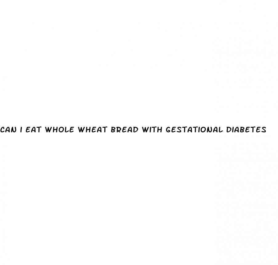 can i eat whole wheat bread with gestational diabetes