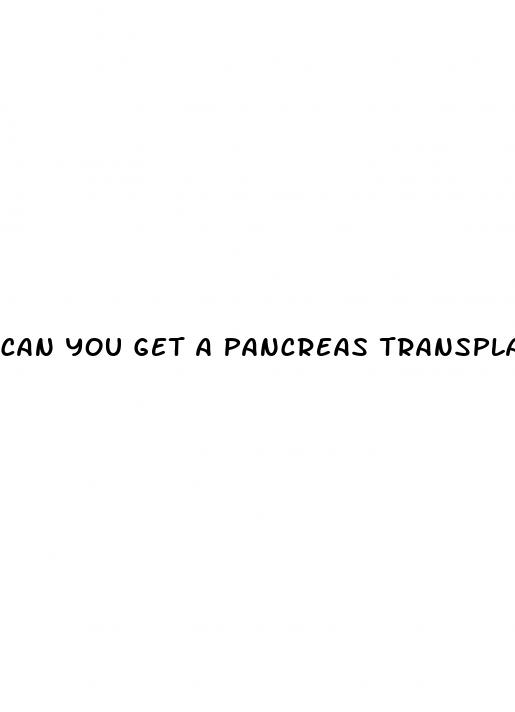 can you get a pancreas transplant for type 1 diabetes
