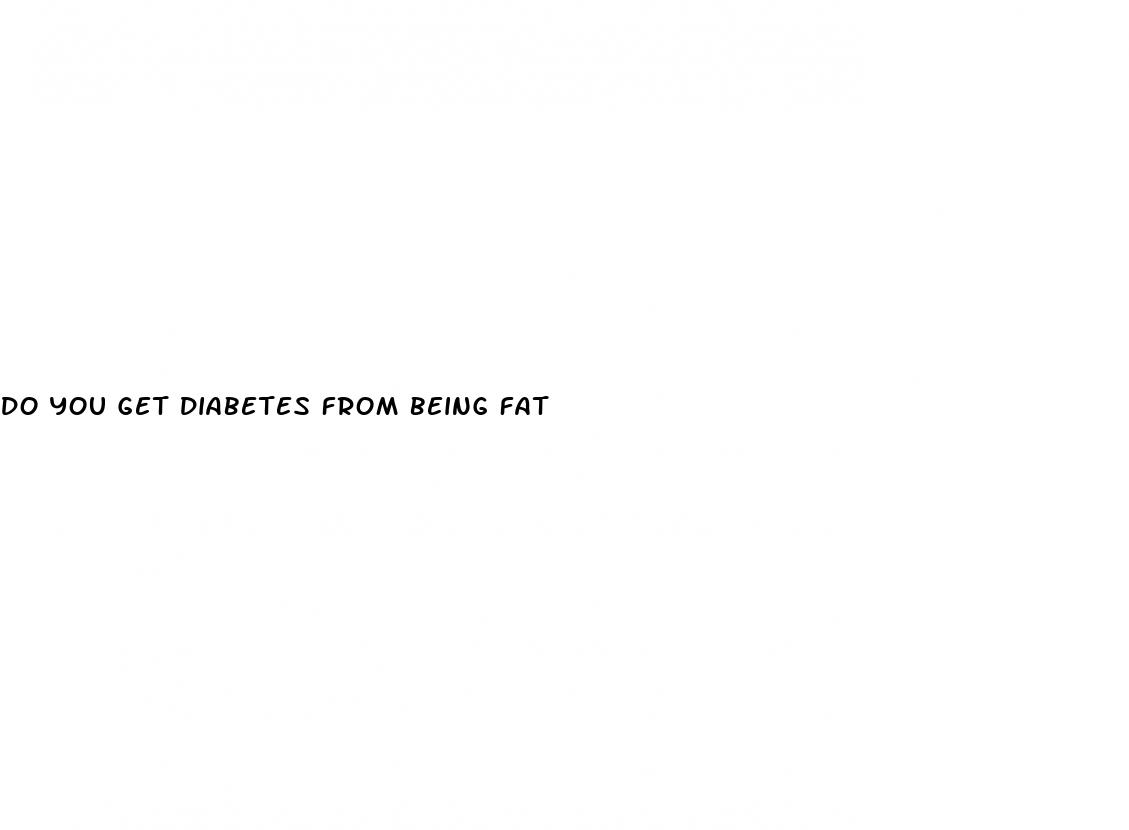 do you get diabetes from being fat