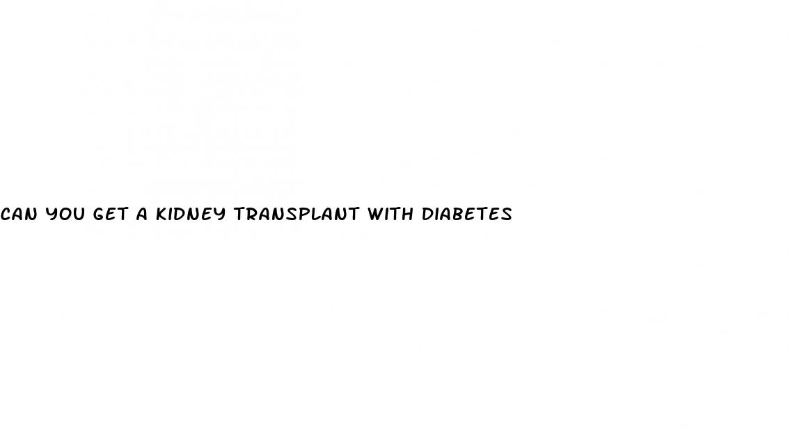 can you get a kidney transplant with diabetes