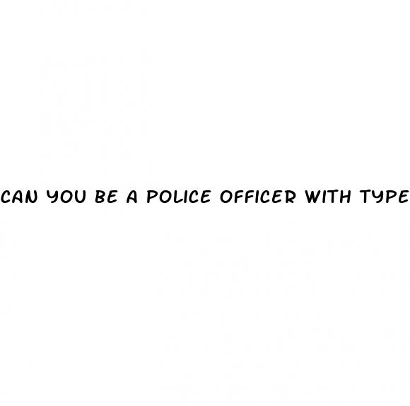 can you be a police officer with type 2 diabetes