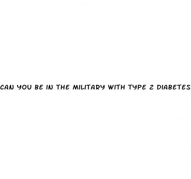 can you be in the military with type 2 diabetes