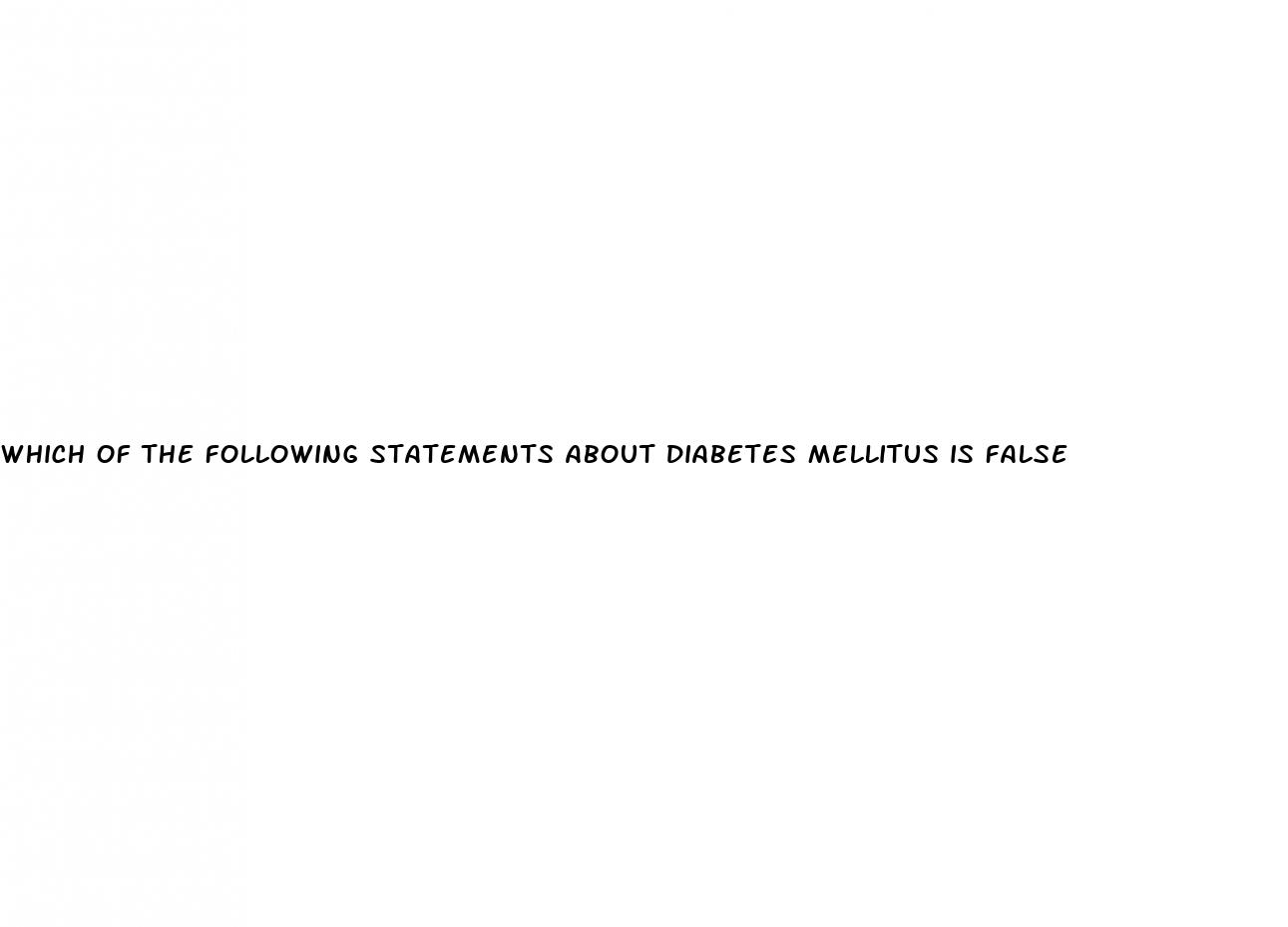 which of the following statements about diabetes mellitus is false