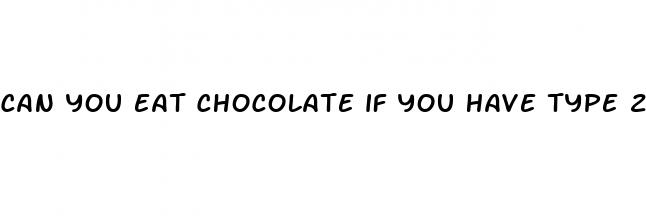 can you eat chocolate if you have type 2 diabetes
