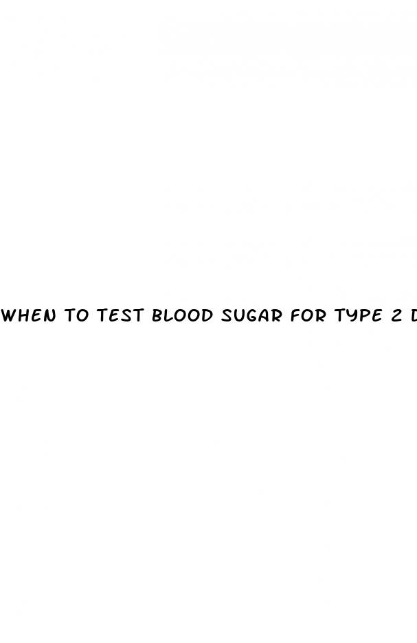 when to test blood sugar for type 2 diabetes