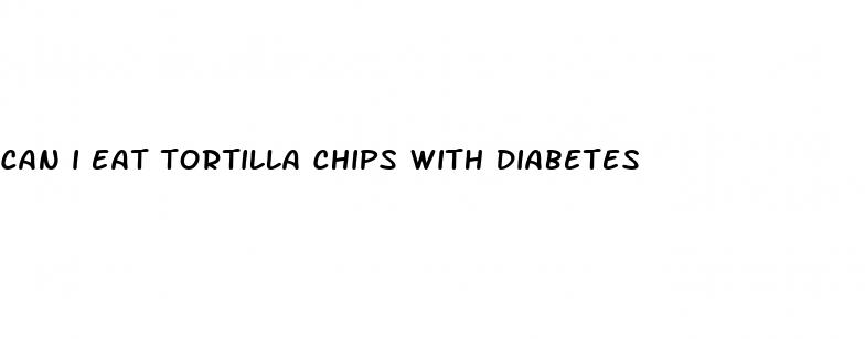 can i eat tortilla chips with diabetes