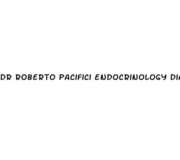dr roberto pacifici endocrinology diabetes metabolism