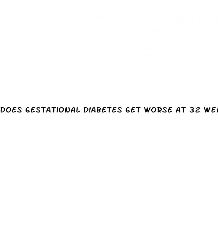 does gestational diabetes get worse at 32 weeks