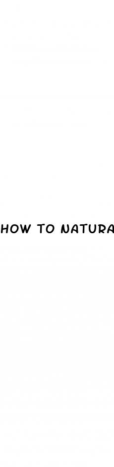 how to naturally grow dick