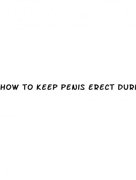 how to keep penis erect during sex
