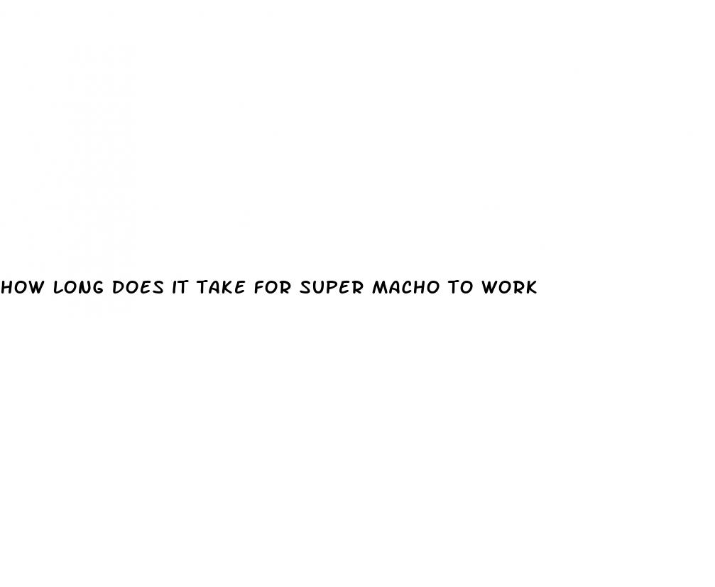 how long does it take for super macho to work