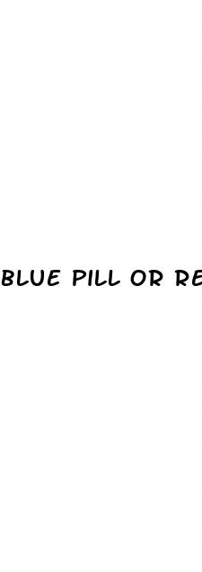 blue pill or red pill questions is it for sex