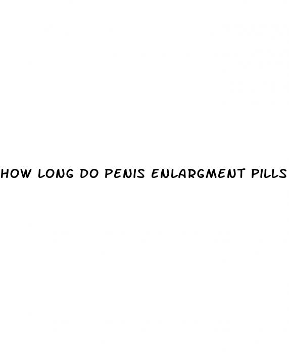 how long do penis enlargment pills last
