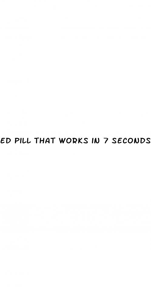 ed pill that works in 7 seconds