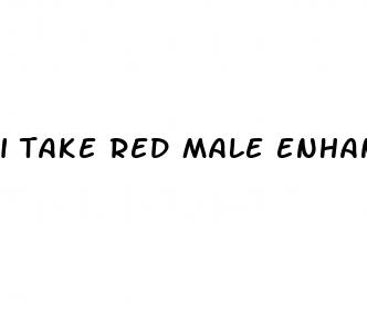 i take red male enhancement