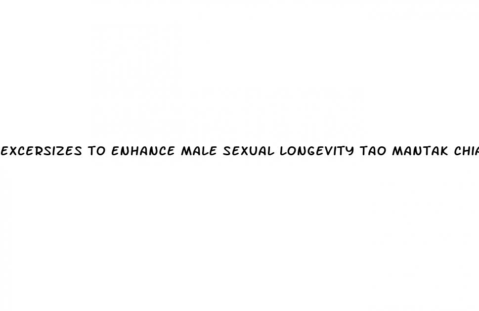 excersizes to enhance male sexual longevity tao mantak chia
