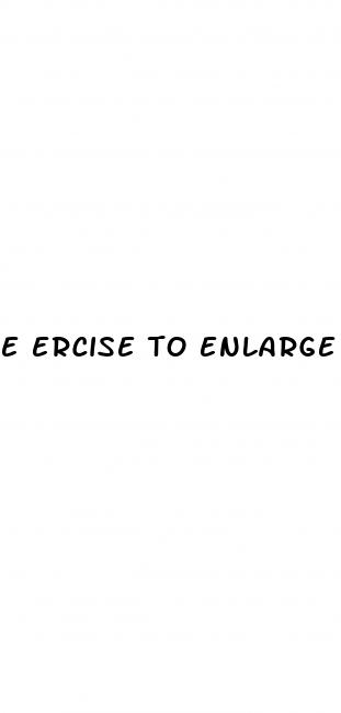 e ercise to enlarge penis