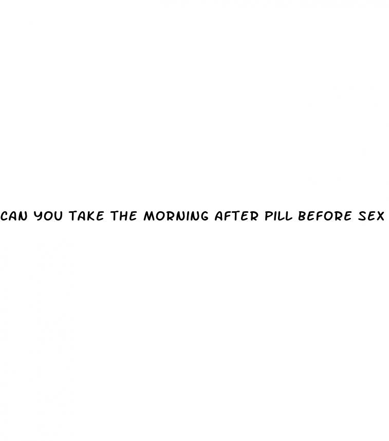 can you take the morning after pill before sex