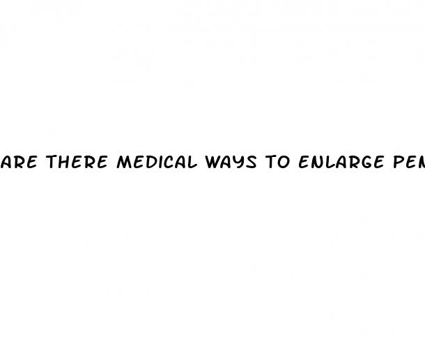 are there medical ways to enlarge penis