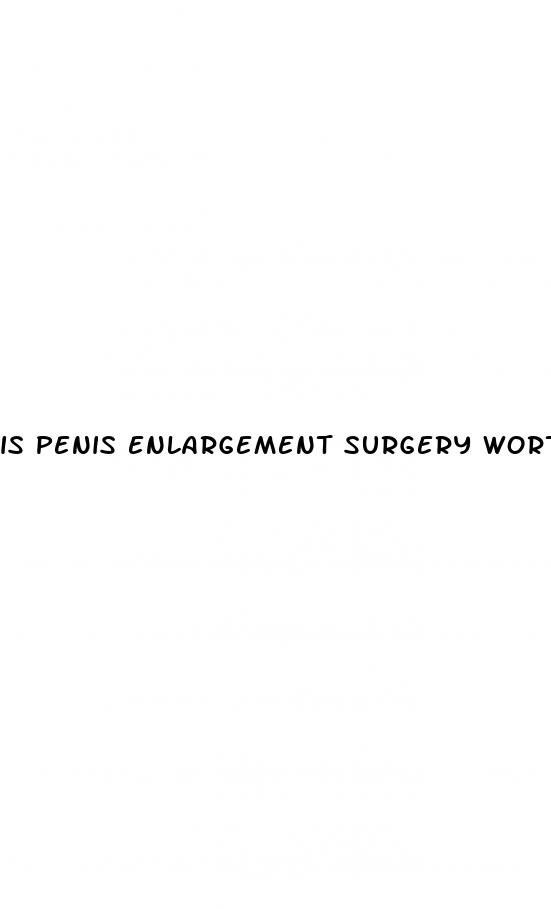 is penis enlargement surgery worth it
