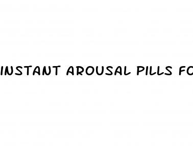 instant arousal pills for him