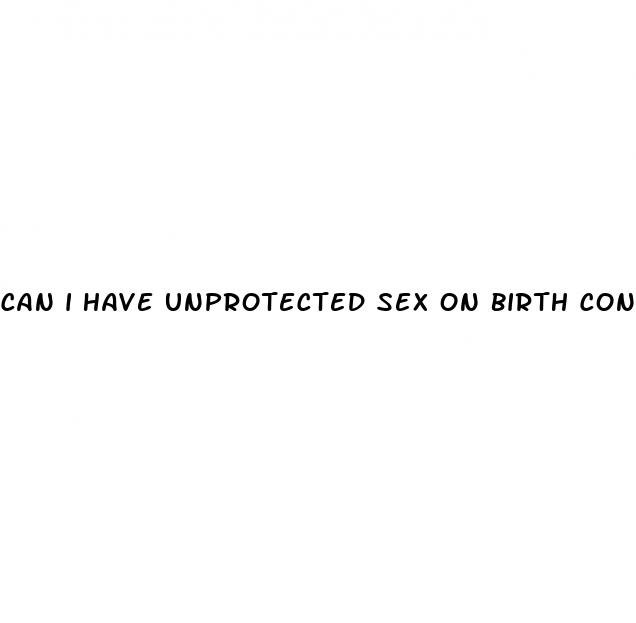 can i have unprotected sex on birth control pills