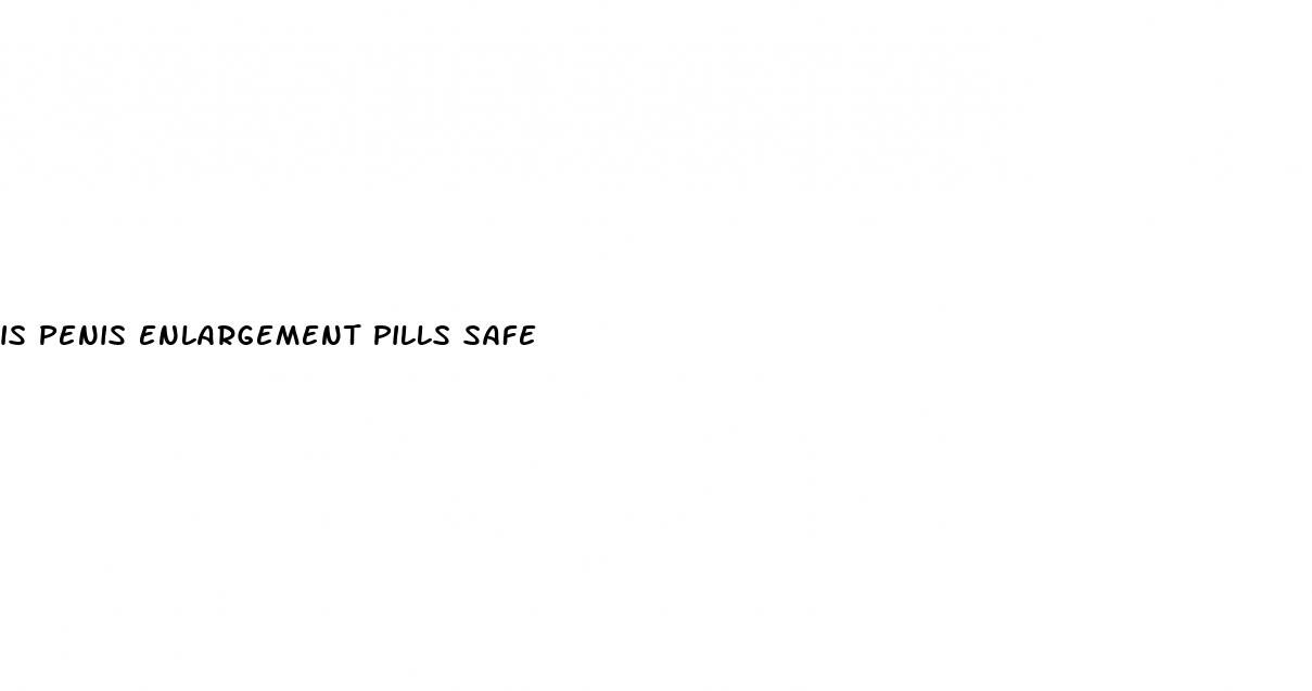 is penis enlargement pills safe