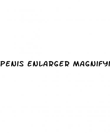 penis enlarger magnifying glass