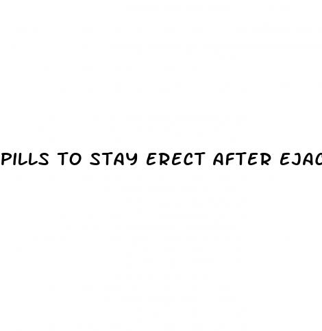 pills to stay erect after ejaculation