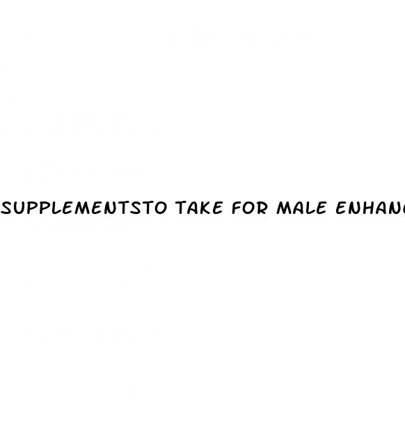 supplementsto take for male enhancement