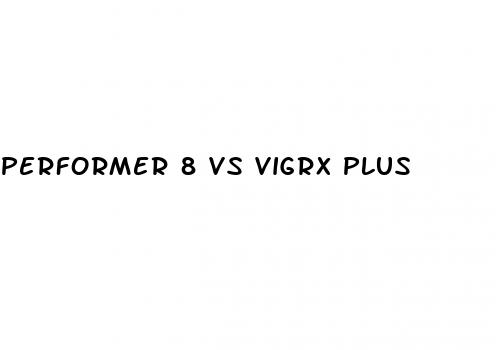 performer 8 vs vigrx plus