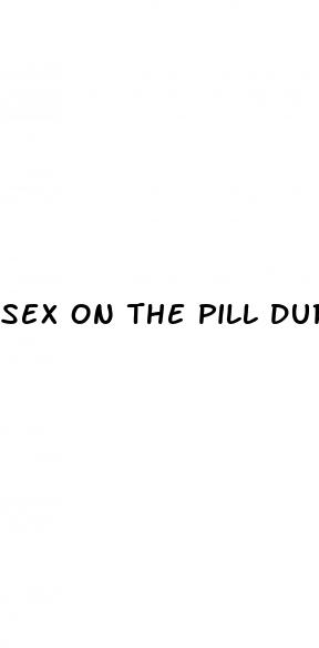sex on the pill during 7 day break