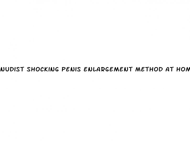 nudist shocking penis enlargement method at home porn