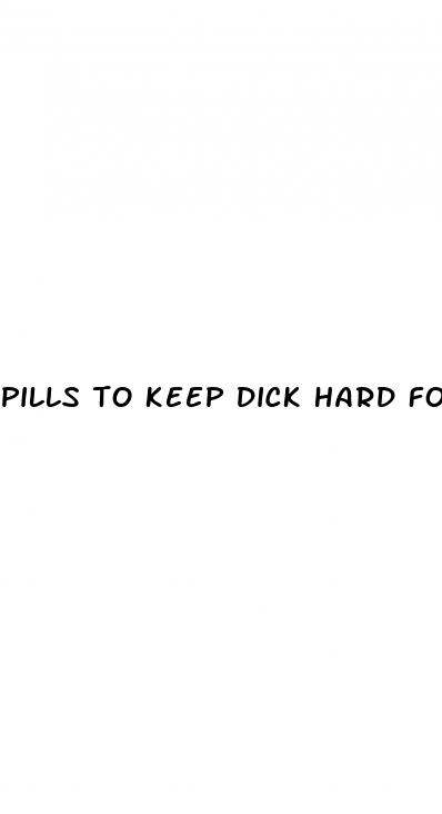 pills to keep dick hard for hours