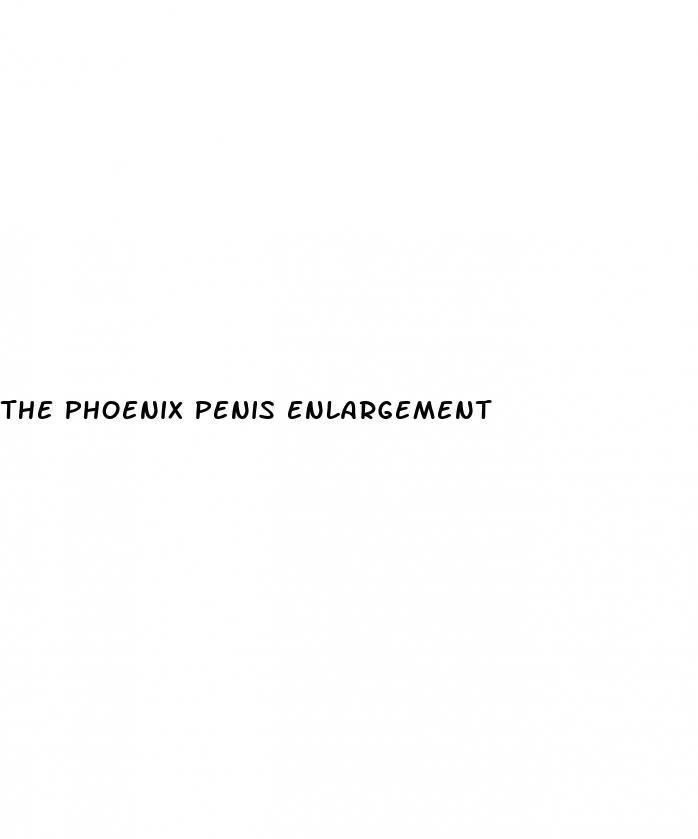 the phoenix penis enlargement
