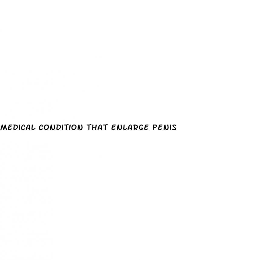 medical condition that enlarge penis